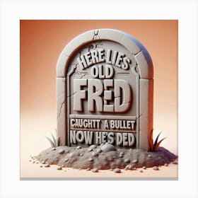 Here Lies Old Fred Caught A Bullet Now He'S Dead 1 Canvas Print