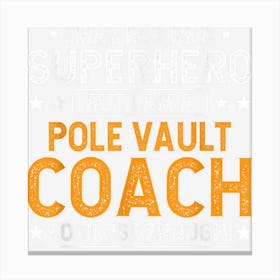 Superhero Pole Vault Coach Funny Pole Vault Coach Humor Canvas Print