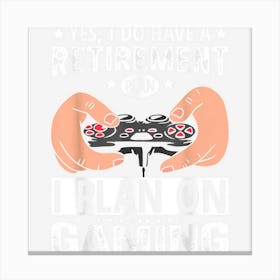 Yes I Do Have A Retirement Plan I Plan On Gaming Canvas Print