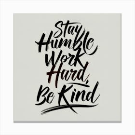 Stay Humble Work Hard Be Kind 1 Canvas Print