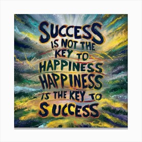 Success Is Not The Key To Happiness Happiness Is The Key To Success 1 Canvas Print