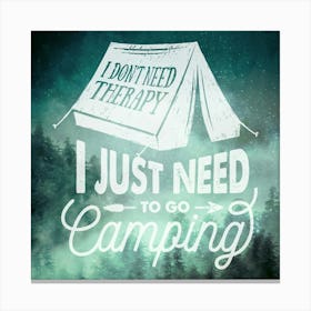 I Don't Need Therapy I Need Camping - Motivational Quotes Canvas Print