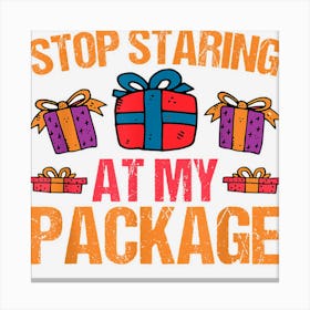 Stop Staring At My Package Funny Christmas Xmas 2022 Kids Canvas Print