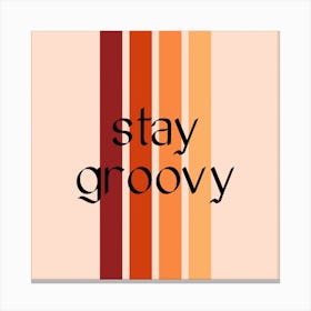 Stay Groovy Quote Square Canvas Print