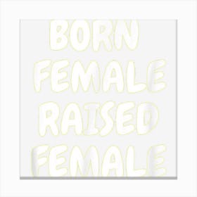 Born Female Raised Female Funny Canvas Print