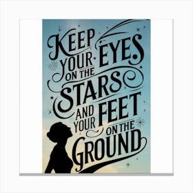 Keep Your Eyes On The Stars And Your Feet On The Ground Canvas Print