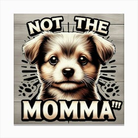 Not The Momma pupp Canvas Print