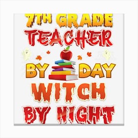 7th Grade Teacher By Day Witch By Night Seventh Halloween Canvas Print