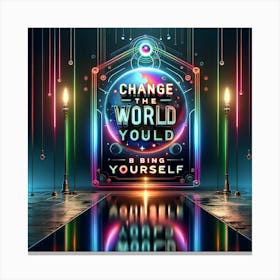 Artistic Presentation Of A Motivational Quote Change The World By Being Yourself In A Futuristic Sci Fi Style With Neon Accents And Sleek Design Canvas Print