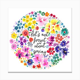 Let's Not Forget About Spring Square Canvas Print