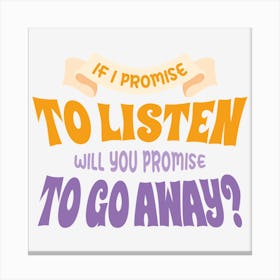 If I Promise To Listen Will You Promise To Go Away Canvas Print