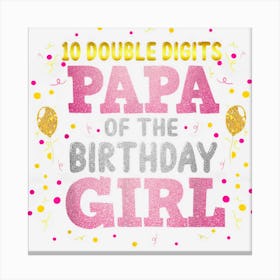 Mens Papa Of The Birthday Girl Shirt Dad Double Digits 10th Bday Canvas Print