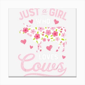 Cow Just A Girl Who Loves Cows Women Farmer Farm Flower Canvas Print