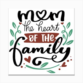 Mom The Heart Of The Family Happy Mother's Day 1 Canvas Print