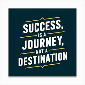 Success Is A Journey, Not A Destination Canvas Print