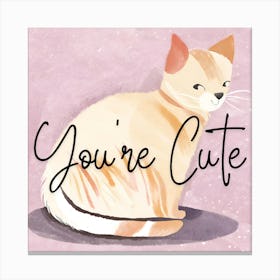 You'Re Cute Canvas Print