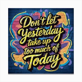 Don'T Let Yesterday Take Up Too Much Of Today 1 Canvas Print