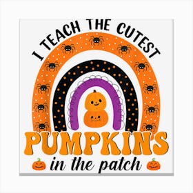 Rainbow I Teach The Cutest Pumpkins In The Patch Halloween Canvas Print