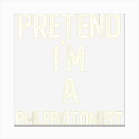 Pretend I M A Phlebotomist Shirt Funny Halloween Canvas Print