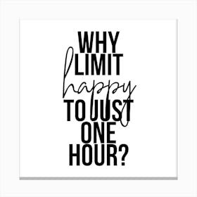 Why Limit Happy To Just One Hour Canvas Print
