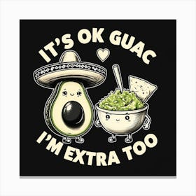 It'S Ok Guac I'M Extra Too Canvas Print