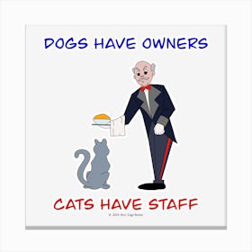 Dogs Have Owners Cats Have Staff (2) Canvas Print