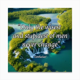 Only The Wisest And Stupidest Of Men Never Change Canvas Print