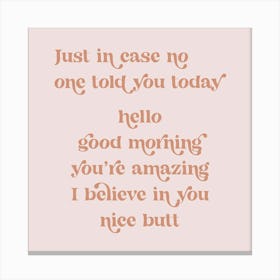 Just in case no one told you today hello good morning you’re amazing I believe in you nice butt retro vintage font Pink Canvas Print