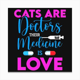 Cats Are Doctors, Their Medicine Is Love,Cat lover designs Canvas Print