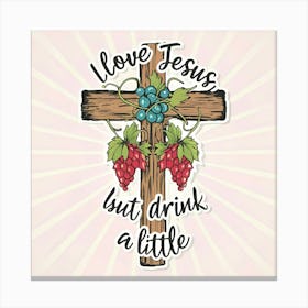 Love Jesus Just Drink A Little Canvas Print