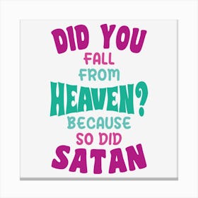 Did You Fall From Heaven Because So Did Satan Canvas Print