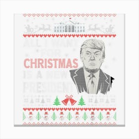 All I Want For Christmas Is A New President Trump 2024 Xmas Canvas Print