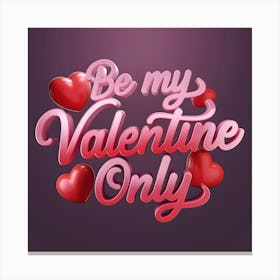 Be My Valentine Only 1 Canvas Print