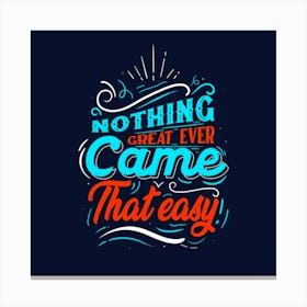 Nothing Great Ever Came That Easy Canvas Print
