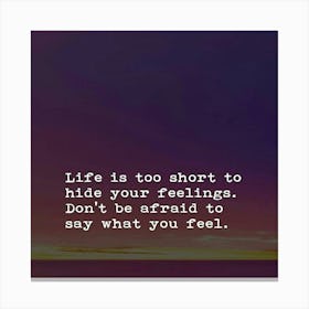 Life Is Too Short To Hide Your Feelings Canvas Print