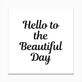 Hello to the beautiful day | Simple quotes with white background Canvas Print