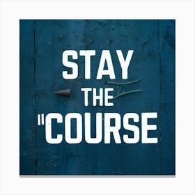 Stay The Course 32 Canvas Print