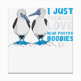 I Just Freaking Love Blue Footed Booby Blue Foot Booby Canvas Print