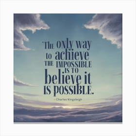 Only Way To Achieve The Impossible Is To Believe It Is Possible 1 Canvas Print