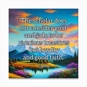 Scholar Does Not Gold And Precious Jade To Gold But Loyalty And Good Faith Canvas Print