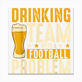 Drinking Team With A Football Problem Funny Sarcasm Soccer Canvas Print