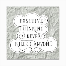 Positive Thinking Never Killed Anyone Canvas Print