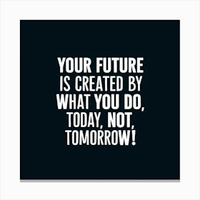 Your Future Is Created By What You Do Today, Not Tomorrow 2 Canvas Print