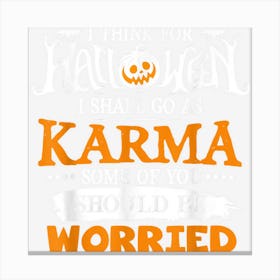 I Think For Halloween I Shall Go As Karma Some Of You Should Canvas Print