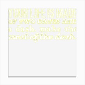 Your Life Is Made Of Two Dates And A Dash Canvas Print