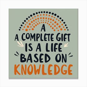 Complete Gift Is A Life Based On Knowledge 1 Canvas Print