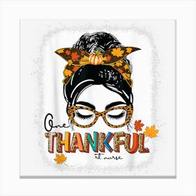 Bleached One Thankful Rt Nurse Messy Bun Thanksgiving Fall A Canvas Print