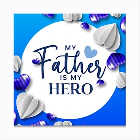 Father Is My Hero-Happy Father’s Day Canvas Print