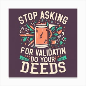 Stop Asking For Valatin Do Your Deeds Canvas Print