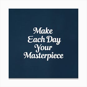 Make Each Day Your Masterpiece Canvas Print
